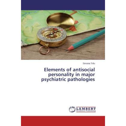 Elements of antisocial personality in major psychiatric pathologies, Fachbücher von Simona Trifu