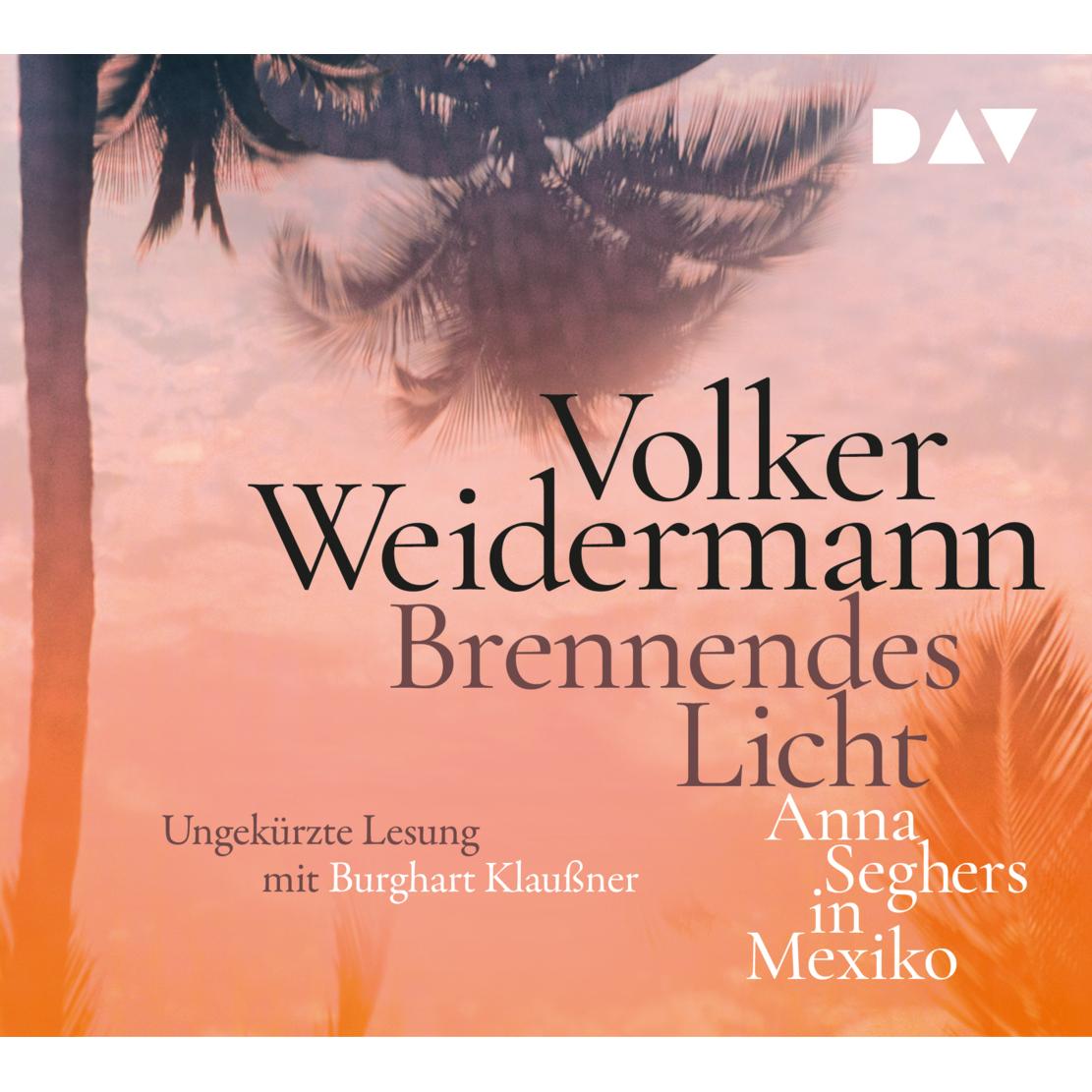 Brennendes Licht. Anna Seghers in Mexiko, Hörbücher von Burghart Klaussner, Volker Weidermann