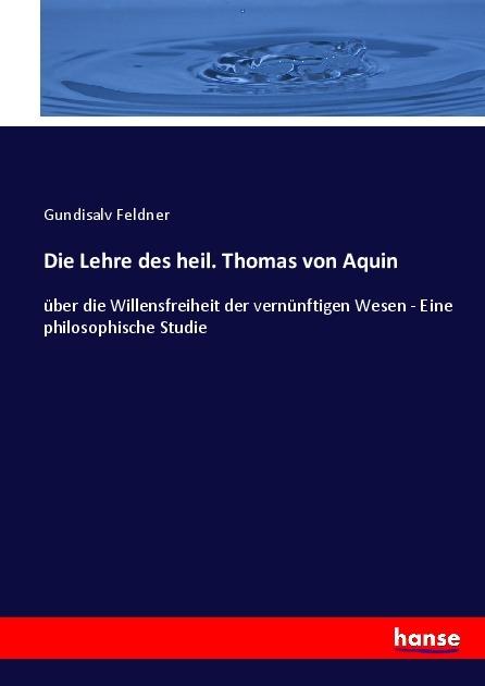 Produktbild Die Lehre des heil. Thomas von Aquin (Deutsch, Gundisalv Feldner, 2017)