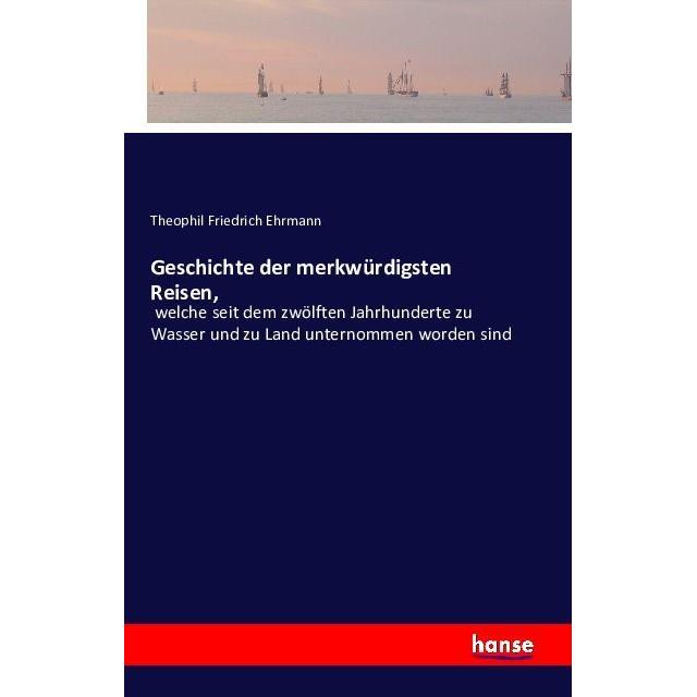 Geschichte der merkwürdigsten Reisen, Ratgeber von Theophil Friedrich Ehrmann