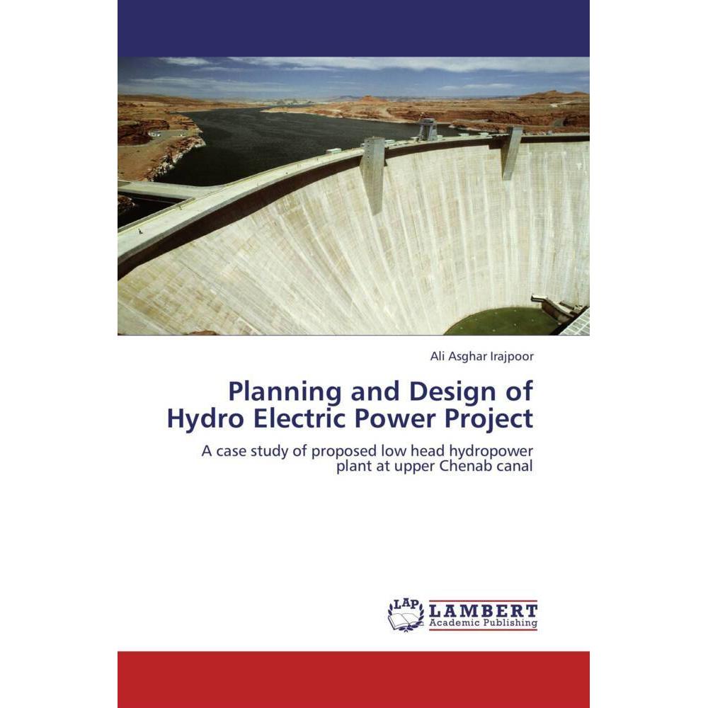 Planning and Design of Hydro Electric Power Project, Fachbücher von Ali Asghar Irajpoor