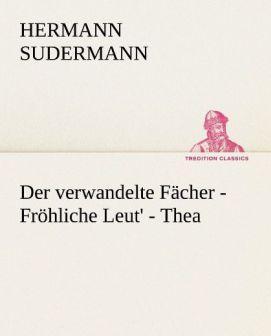 Produktbild Der verwandelte Fächer - Fröhliche Leut' - Thea (Deutsch, Hermann Sudermann, 2012)