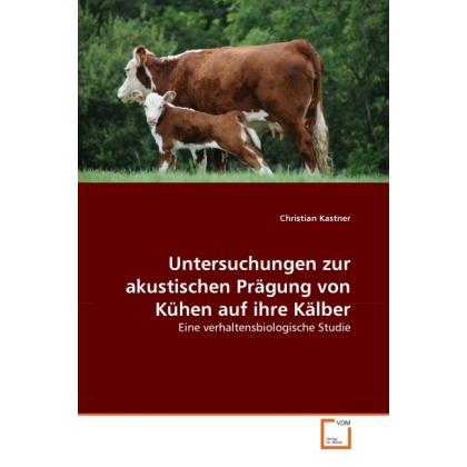 Untersuchungen zur akustischen Prägung von Kühen auf ihre Kälber, Fachbücher von Christian Kastner
