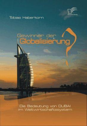 Produktbild Gewinner der Globalisierung? Die Bedeutung von Dubai im Weltwirtschaftssystem (Deutsch, Tobias Haberkorn, 2010)