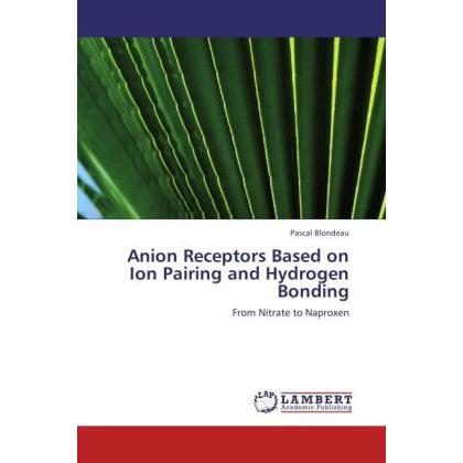 Anion Receptors Based on Ion Pairing and Hydrogen Bonding, Fachbücher von Pascal Blondeau