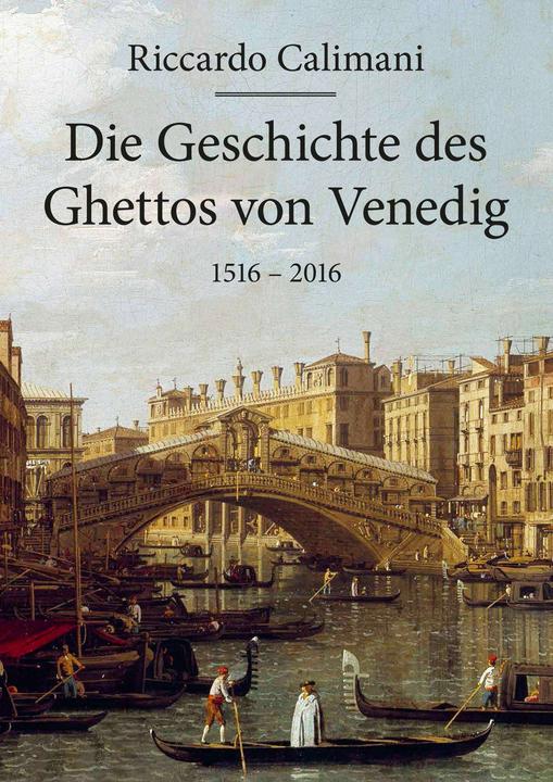 Produktbild Die Geschichte des Ghettos von Venedig 1516 - 2016 (Deutsch, Davide Calimani, Riccardo Calimani, Sylvia Höfer, 2016)
