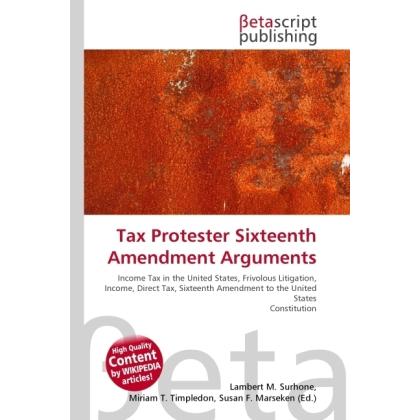 Tax Protester Sixteenth Amendment Arguments, Fachbücher von Lambert M. Surhone, Susan F. Marseken, Miriam T. Timpledon