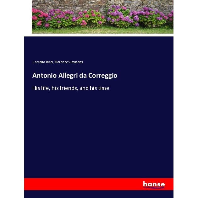 Antonio Allegri da Correggio, Belletristik von Corrado Ricci, Florence Simmons