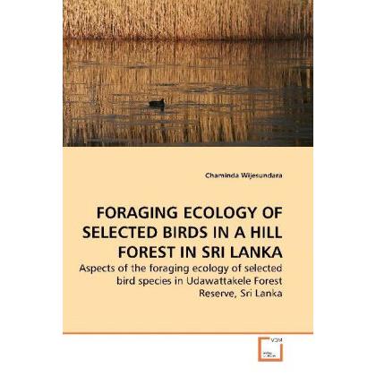 Foraging Ecology Of Selected Birds In A Hill Forest In Sri Lanka, Fachbücher