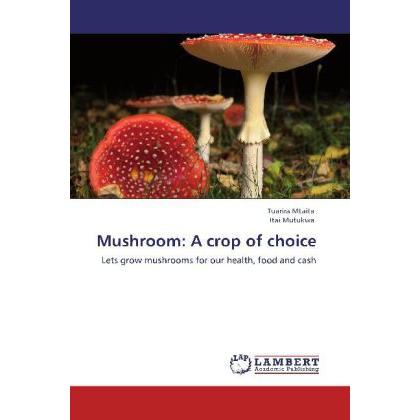 Mushroom: A crop of choice, Fachbücher von Tuarira Mtaita, Itai Mutukwa