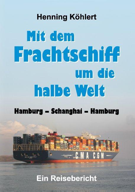 Produktbild Mit dem Frachtschiff um die halbe Welt: Hamburg - Schanghai - Hamburg (Deutsch, Henning Köhlert, 2015)