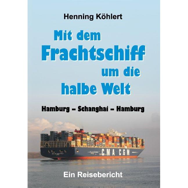 Mit dem Frachtschiff um die halbe Welt: Hamburg - Schanghai - Hamburg, Ratgeber von Henning Köhlert
