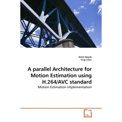 A parallel Architecture for Motion Estimation using H.264/AVC standard, Fachbücher von Ying Chen, Rohit Nayak