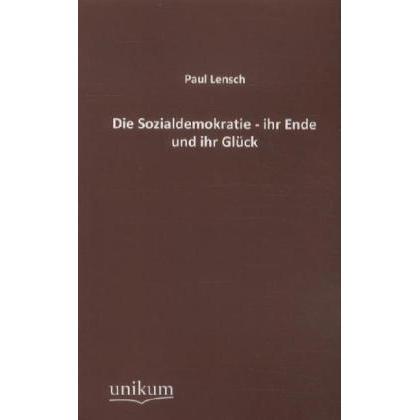 Die Sozialdemokratie - ihr Ende und ihr Glück, Fachbücher von Paul Lensch