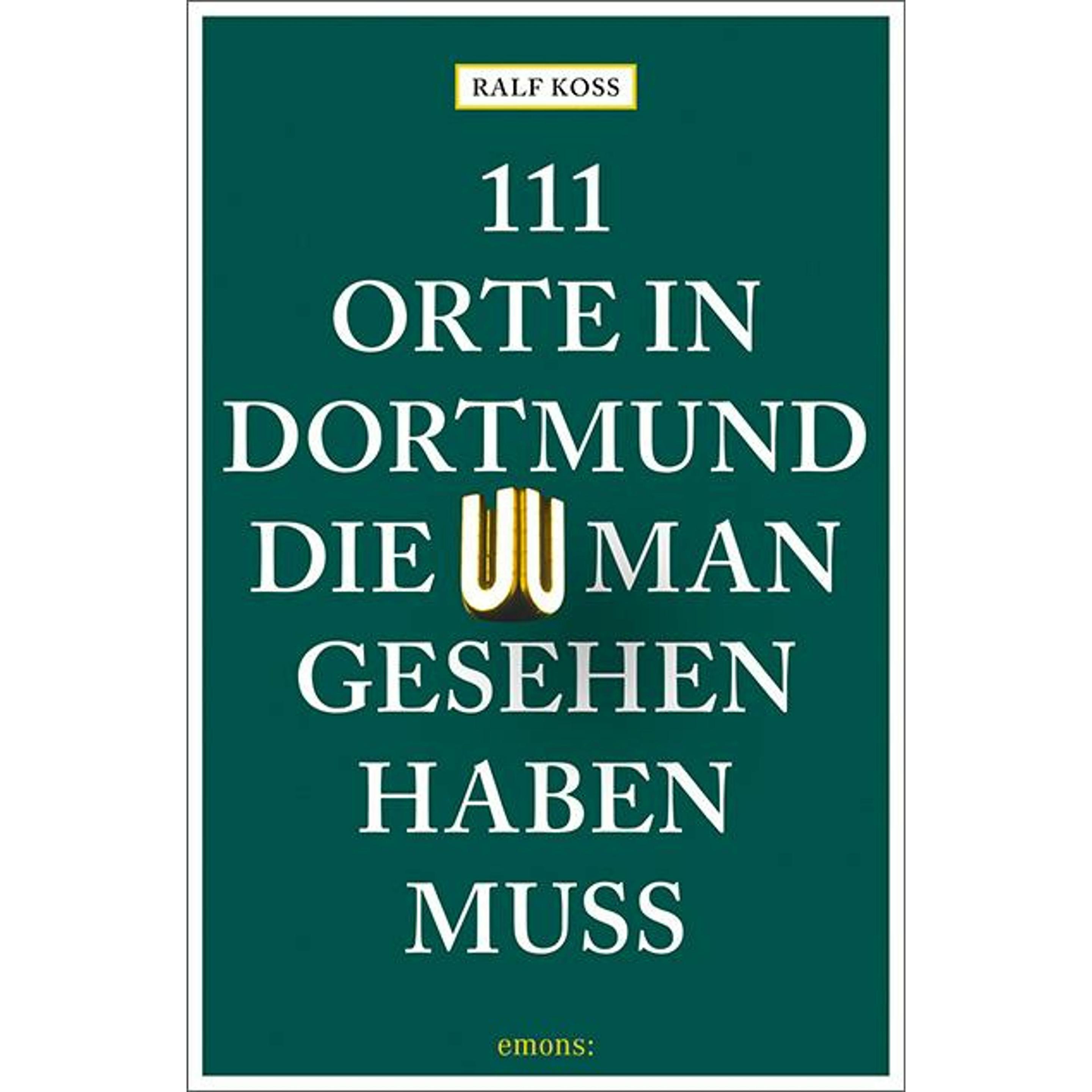 111 Orte in Dortmund, die man gesehen haben muss, Ratgeber von Ralf Koss