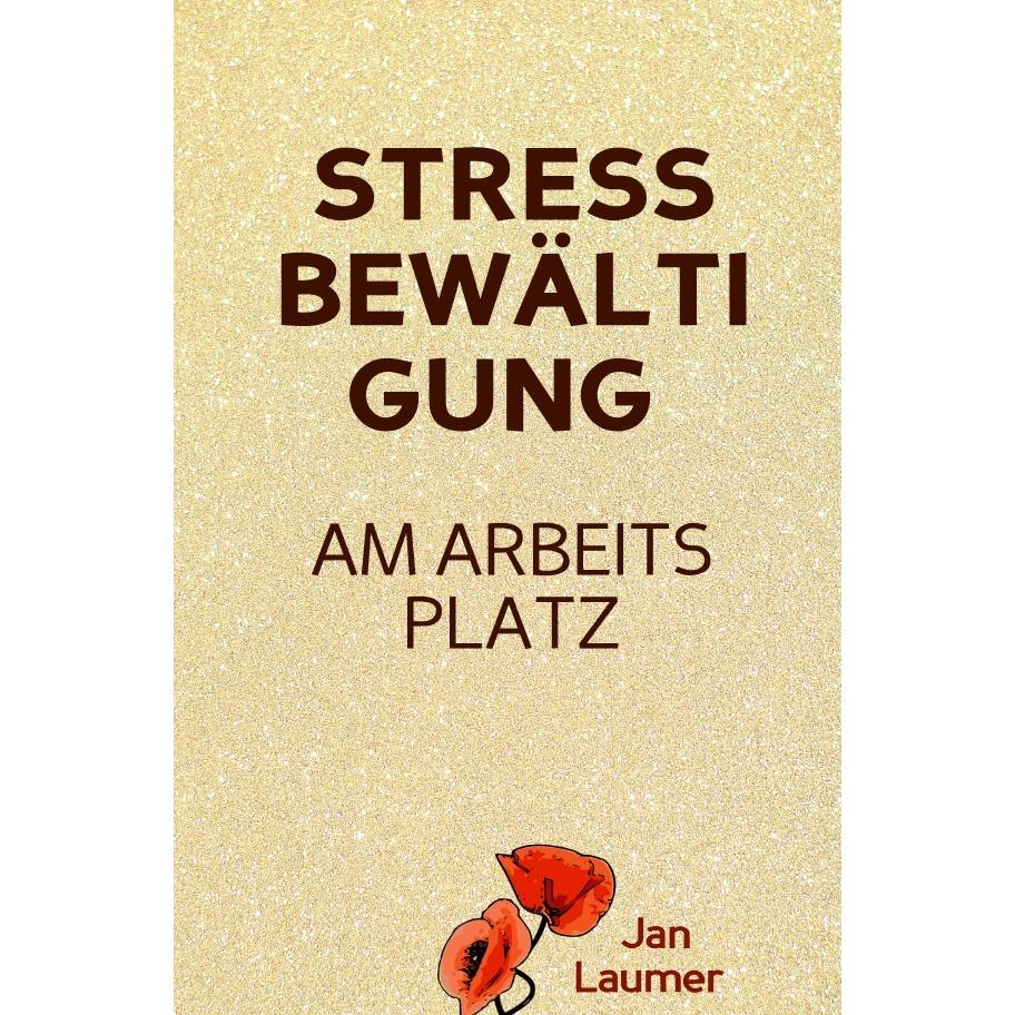 Stressbewältigung am Arbeitsplatz: PRAXISBUCH ZUR STRESSBEWÄLTIGUNG IM JOB! Wie Du in 3 Schritten De, Ratgeber von Jan L...