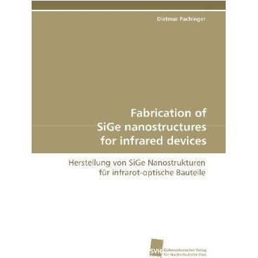 Fabrication of SiGe nanostructures for infrared devices, Fachbücher von Dietmar Pachinger