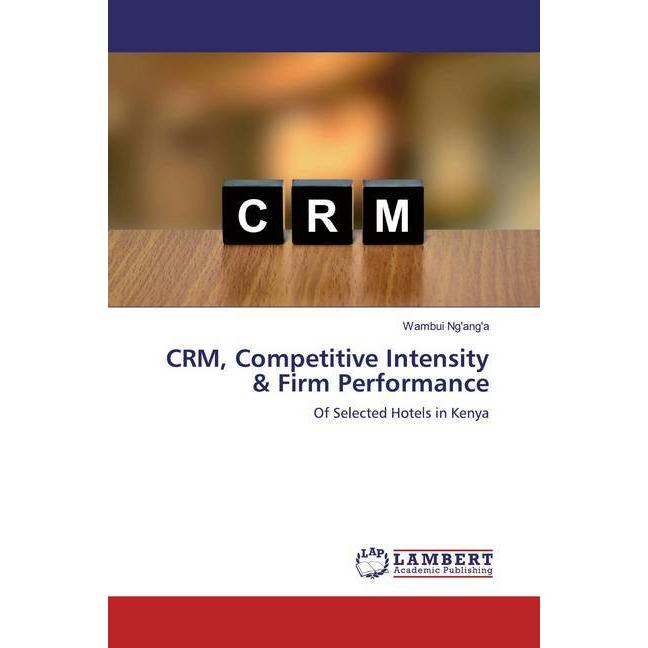 CRM, Competitive Intensity & Firm Performance, Fachbücher von Wambui Ng'ang'a