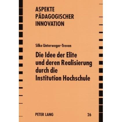 Die Idee der Elite und deren Realisierung durch die Institution Hochschule, Fachbücher von Silke Unterweger-Treven