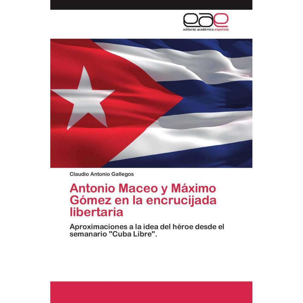 Antonio Maceo y Máximo Gómez en la encrucijada libertaria, Fachbücher von Claudio Antonio Gallegos