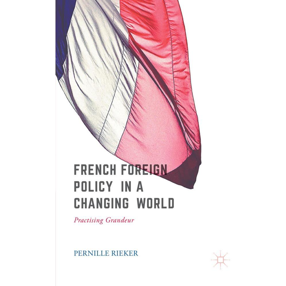 French Foreign Policy in a Changing World, Fachbücher von Pernille Rieker