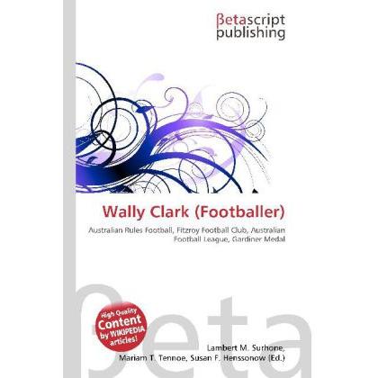 Wally Clark (Footballer), Ratgeber von Lambert M. Surhone, Mariam T. Tennoe, Susan F. Henssonow