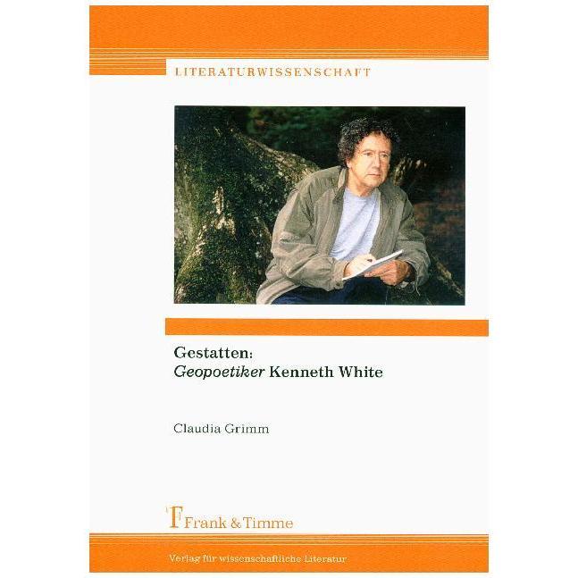 Gestatten: "Geopoetiker" Kenneth White, Fachbücher von Claudia Grimm