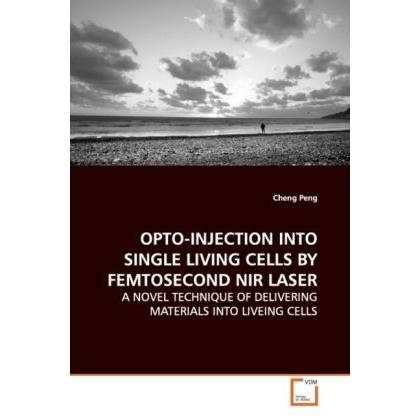 Opto-Injection Into Single Living Cells By Femtosecond Nir Laser, Fachbücher von Cheng Peng