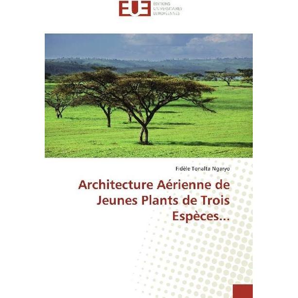 Architecture Aérienne de Jeunes Plants de Trois Espèces..., Fachbücher von Fidèle Tonalta Ngaryo