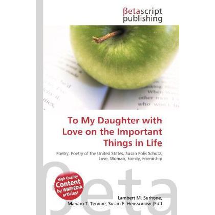 To My Daughter with Love on the Important Things in Life, Fachbücher von Miriam T. Timpledon, Lambert M. Surhone, Susan ...