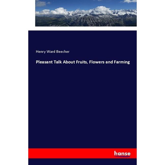 Pleasant Talk About Fruits, Flowers and Farming, Fachbücher von Henry Ward Beecher