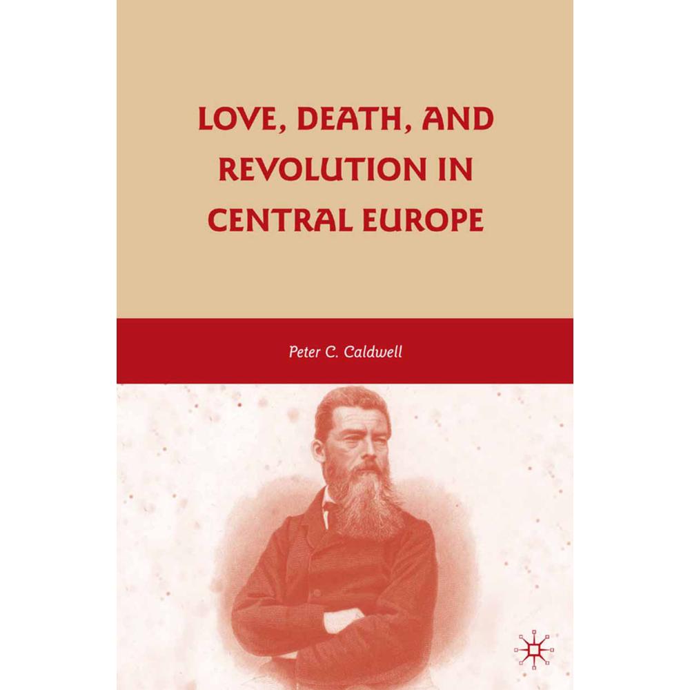 Love, Death, and Revolution in Central Europe, Fachbücher von Peter C. Caldwell
