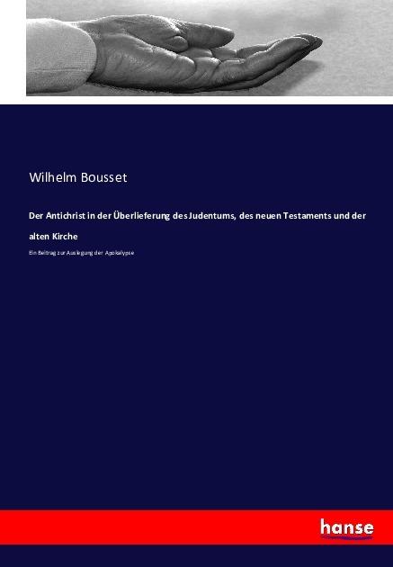 Produktbild Der Antichrist in der Überlieferung des Judentums, des neuen Testaments und der alten Kirche (Deutsch, Wilhelm Bousset, 2016)