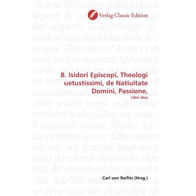 B. Isidori Episcopi, Theologi uetustissimi, de Natiuitate Domini, Passione, Fachbücher von Carl von Reifitz