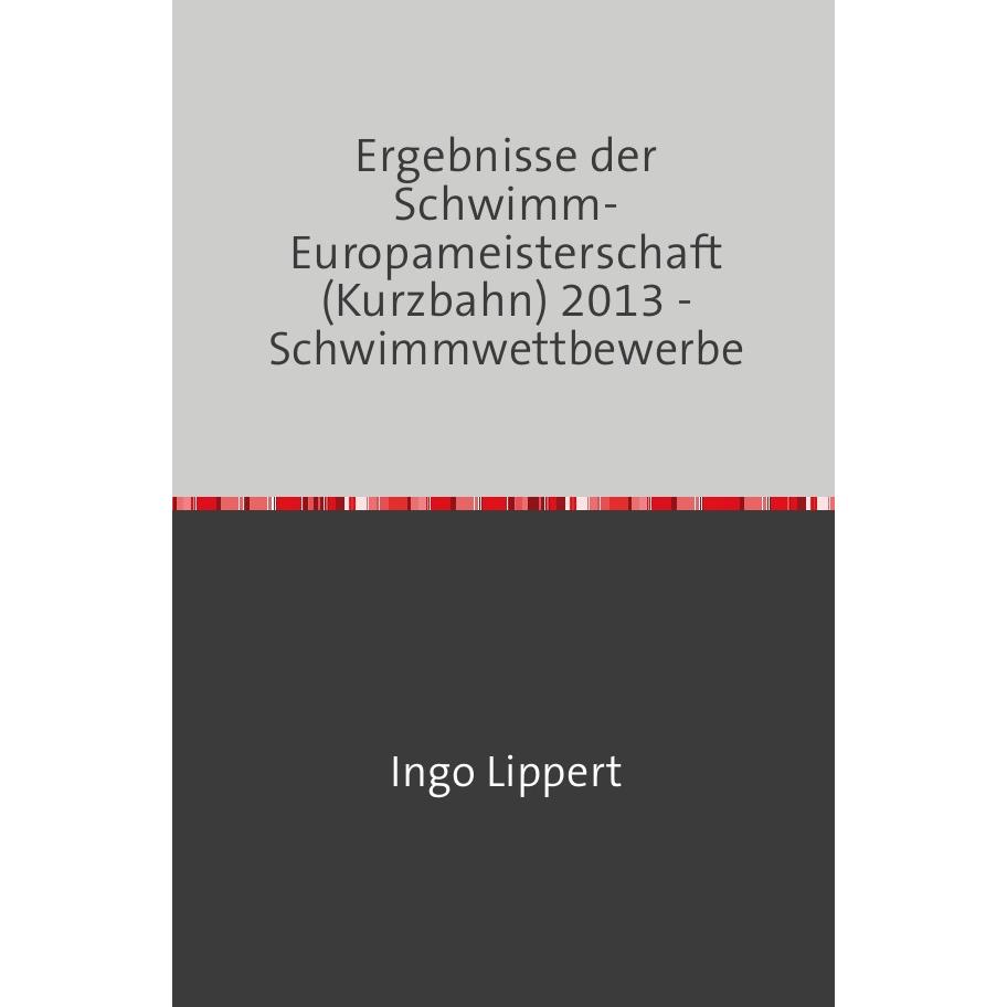 Sportstatistik / Ergebnisse der Schwimm-Europameisterschaft (Kurzbahn) 2014 - Schwimmwettbewerbe, Ratgeber von Ingo Lipp...