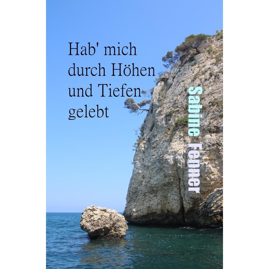 Hab' mich durch Höhen und Tiefen gelebt, Belletristik von Sabine Fenner