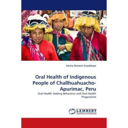 Oral Health of Indigenous People of Challhuahuacho-Apurimac, Peru, Fachbücher von Karina Romero Guadalupe