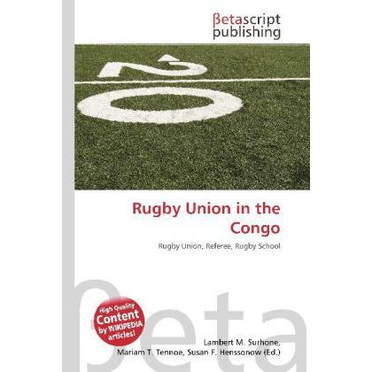 Rugby Union in the Congo, Ratgeber von Lambert M. Surhone, Mariam T. Tennoe, Susan F. Henssonow