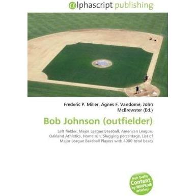 Bob Johnson (outfielder), Ratgeber von Agnes F. Vandome, Frederic P. Miller, John McBrewster