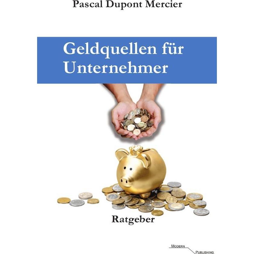 Geldquellen für Unternehmer, Ratgeber von Pascal Dupont Mercier