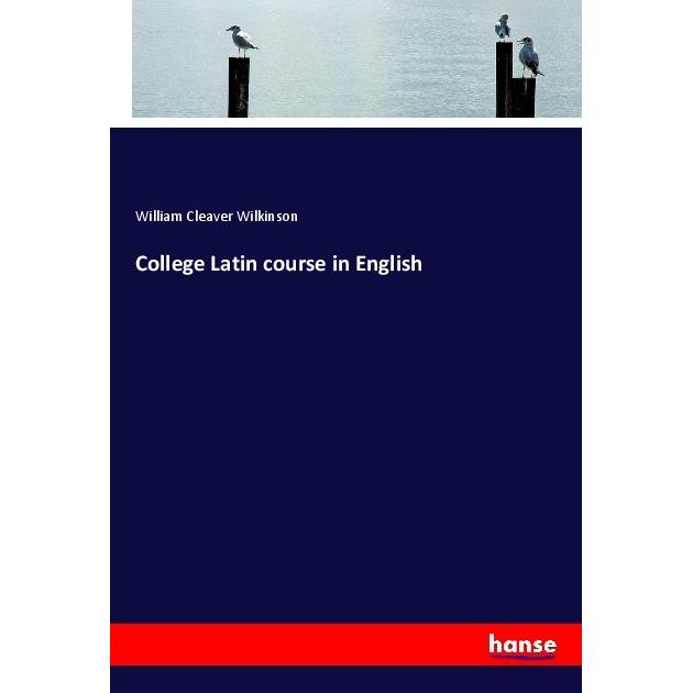 College Latin course in English, Schulbücher von William Cleaver Wilkinson