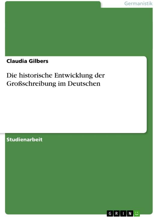 Produktbild Die historische Entwicklung der Grossschreibung im Deutschen (Deutsch, Claudia Gilbers, 2011)