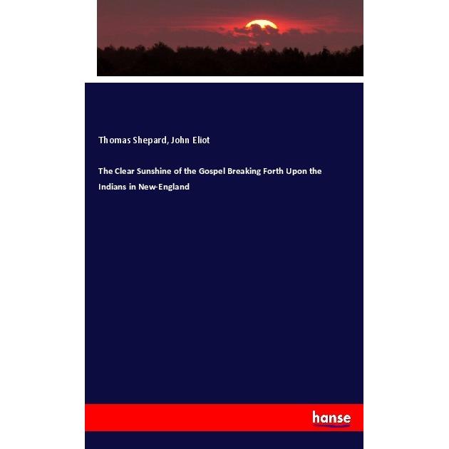 The Clear Sunshine of the Gospel Breaking Forth Upon the Indians in New-England, Fachbücher von John Eliot, Thomas Shepa...