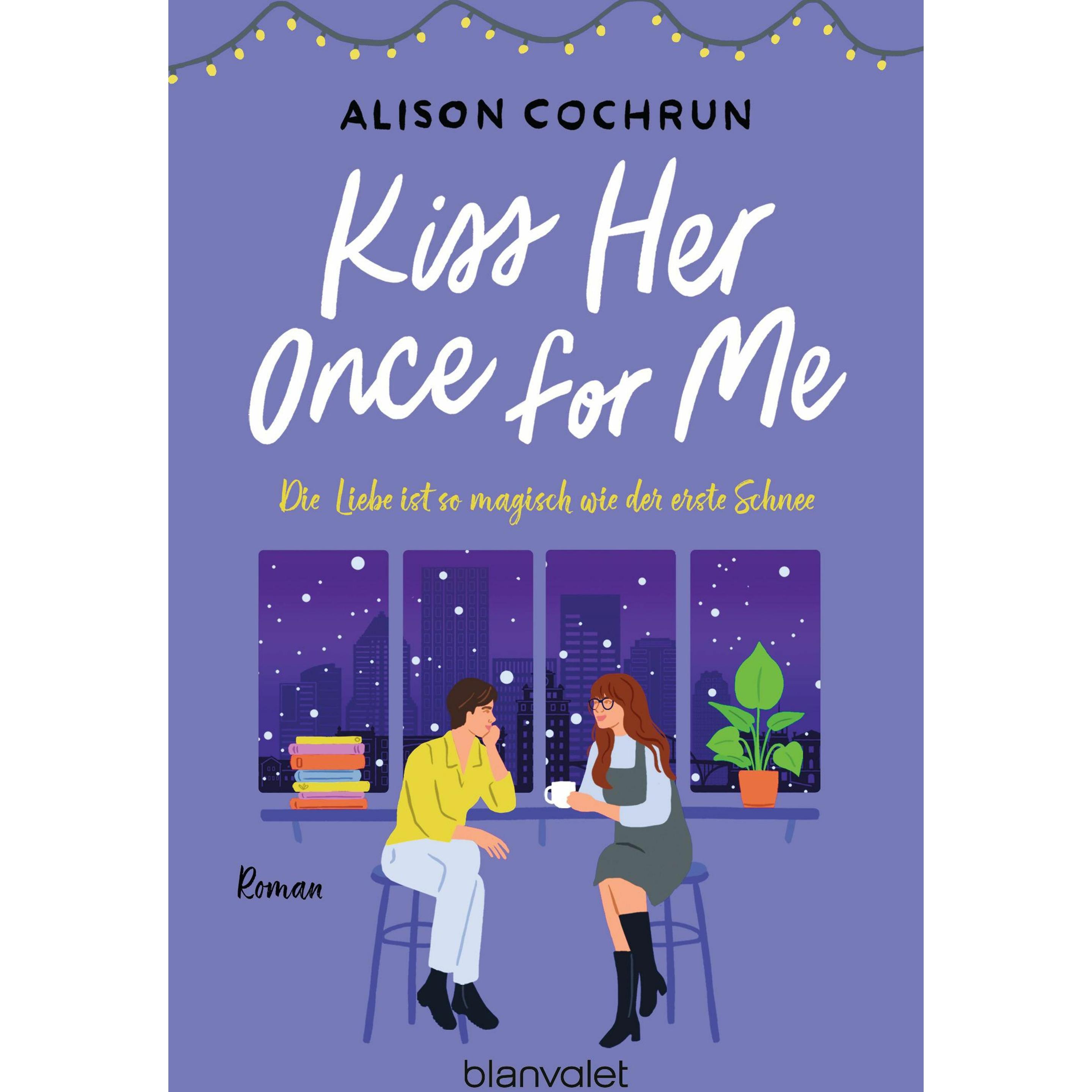 Kiss Her Once For Me - Die Liebe ist so magisch wie der erste Schnee, Belletristik von Alison Cochrun