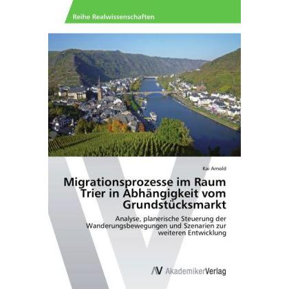 Migrationsprozesse im Raum Trier in Abhängigkeit vom Grundstücksmarkt, Fachbücher von Kai Arnold