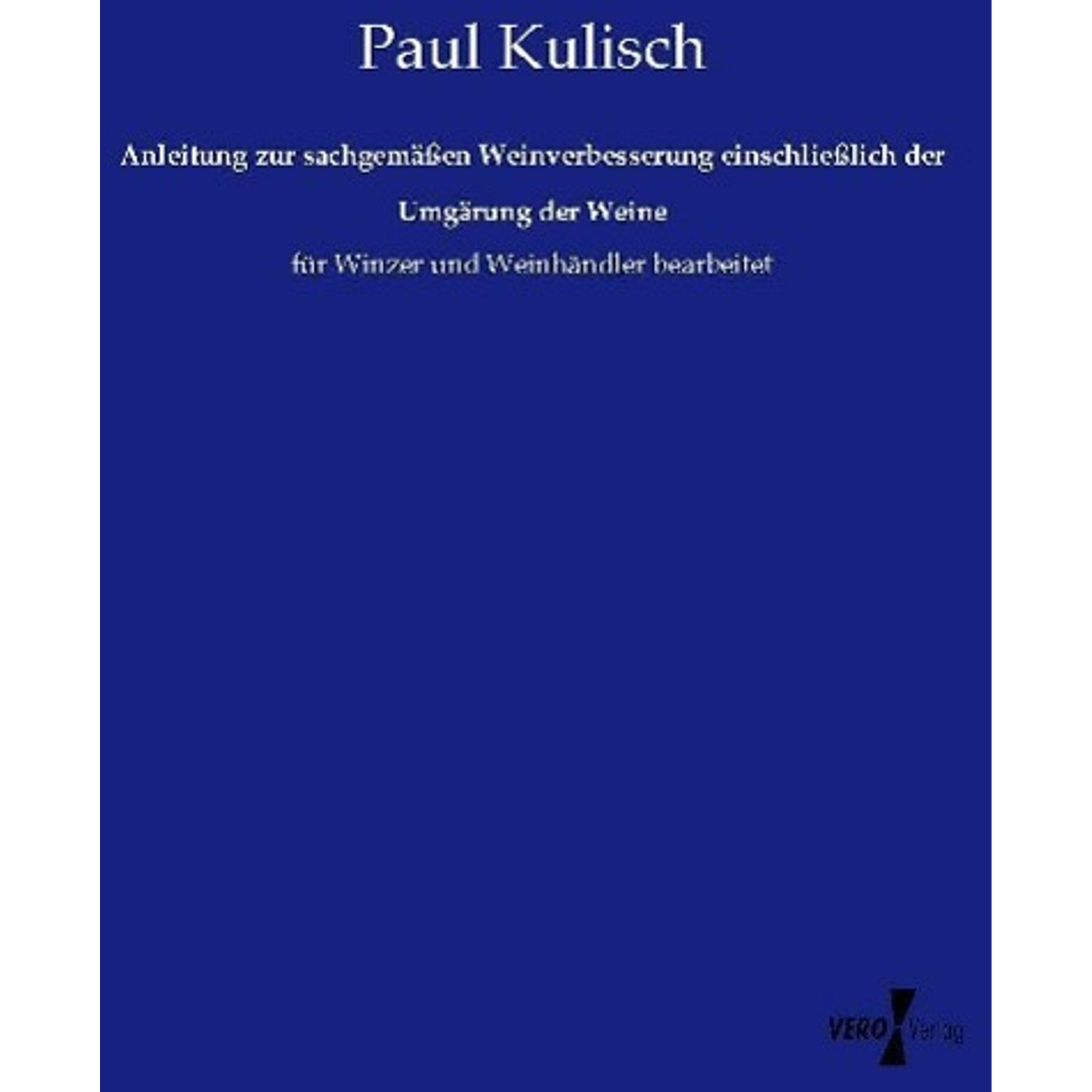 Anleitung zur sachgemässen Weinverbesserung einschliesslich der Umgärung der Weine, Ratgeber von Paul Kulisch