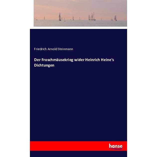 Der Froschmäusekrieg wider Heinrich Heine's Dichtungen, Belletristik von Friedrich Arnold Steinmann
