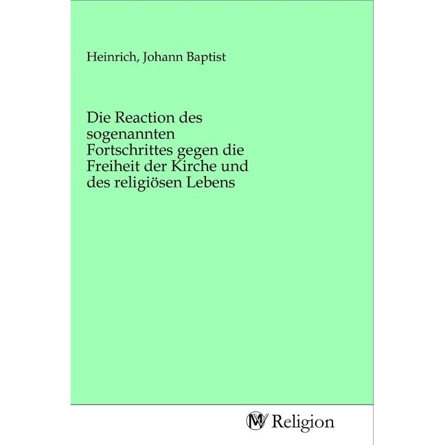 Die Reaction des sogenannten Fortschrittes gegen die Freiheit der Kirche und des religiösen Lebens, Sachbücher von Johan...