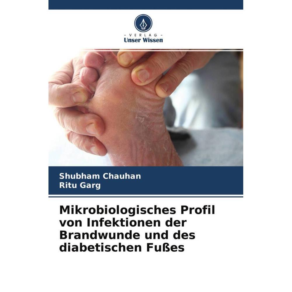 Mikrobiologisches Profil von Infektionen der Brandwunde und des diabetischen Fusses, Fachbücher von Ritu Garg, Shubham C...