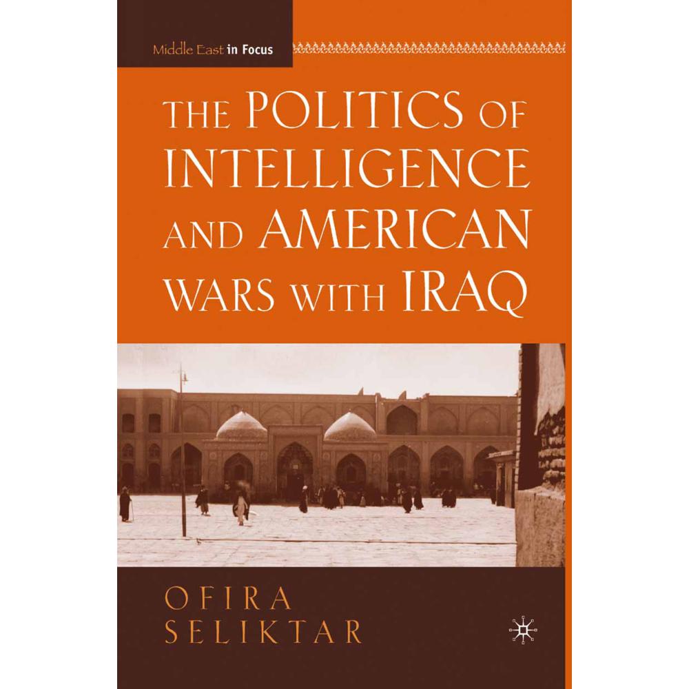 The Politics of Intelligence and American Wars with Iraq, Fachbücher von O. Seliktar
